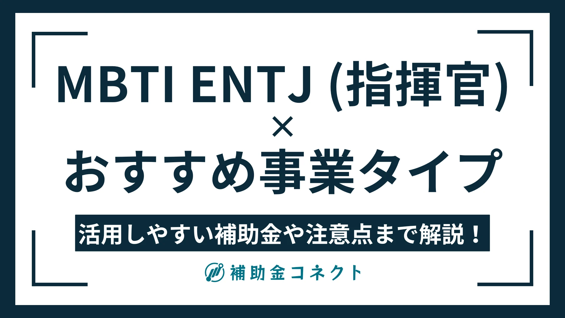 ENTJ（指揮官）に向いている事業は？強みやおすすめの事業タイプ、活用しやすい補助金を解説のイメージ