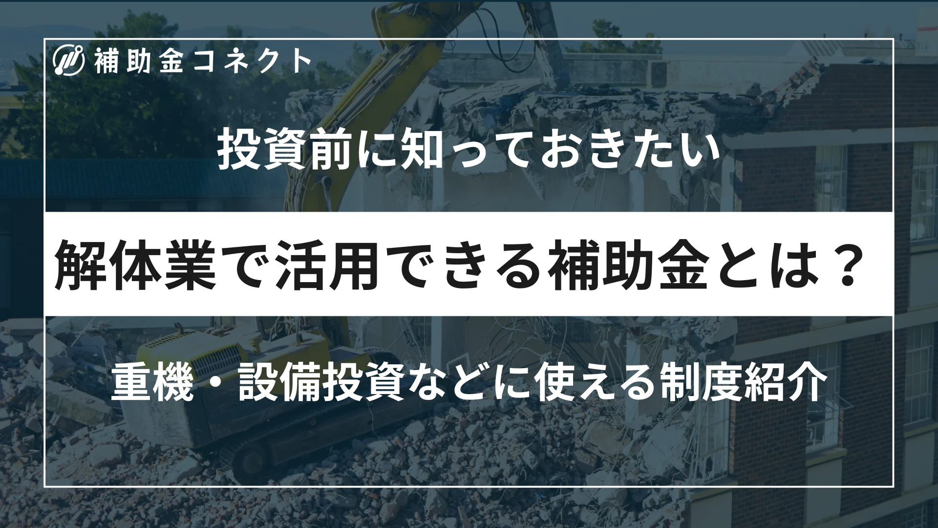 解体業で活用できる補助金とは？重機・設備投資・DX化に使える制度と注意点などを解説のイメージ