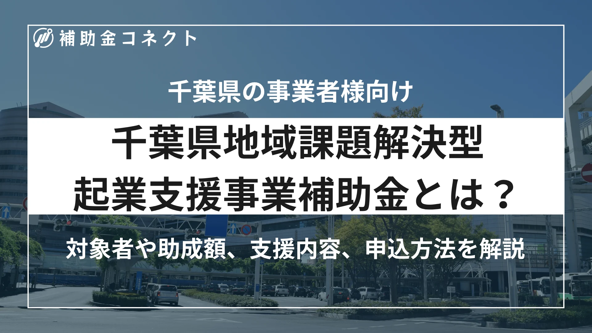 千葉県地域課題解決型起業支援事業補助金とは？対象者や補助額、対象経費、申請時の注意点を解説のイメージ