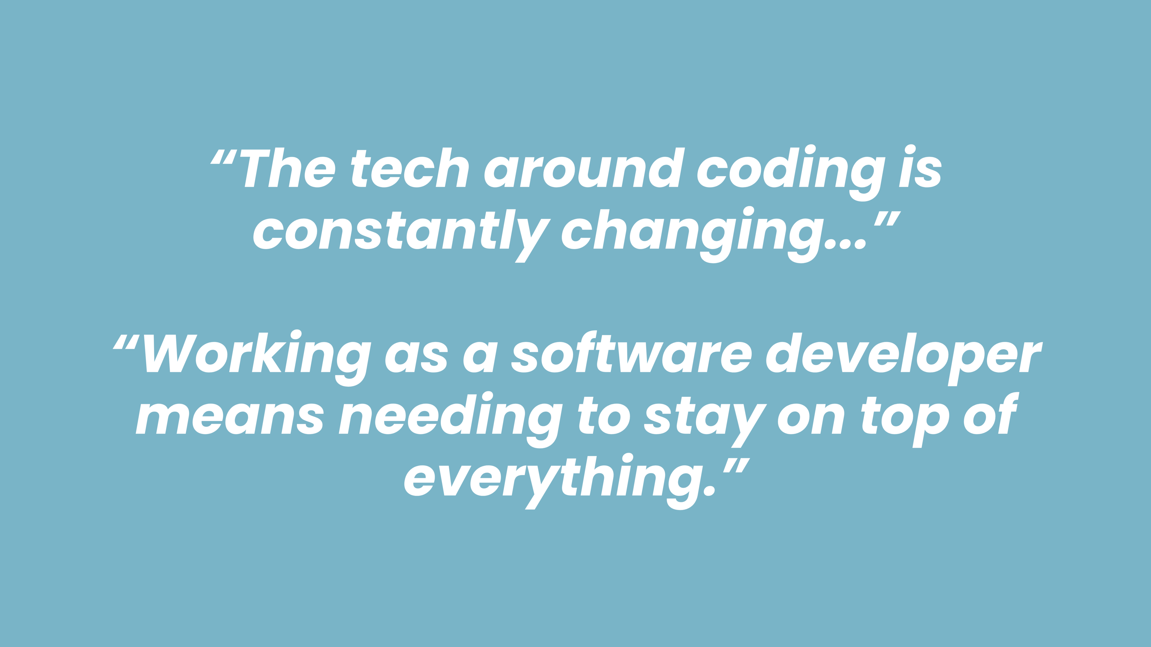 Many coders self-teach to keep up with the fast-paced advancements in technology and stay competitive in the industry