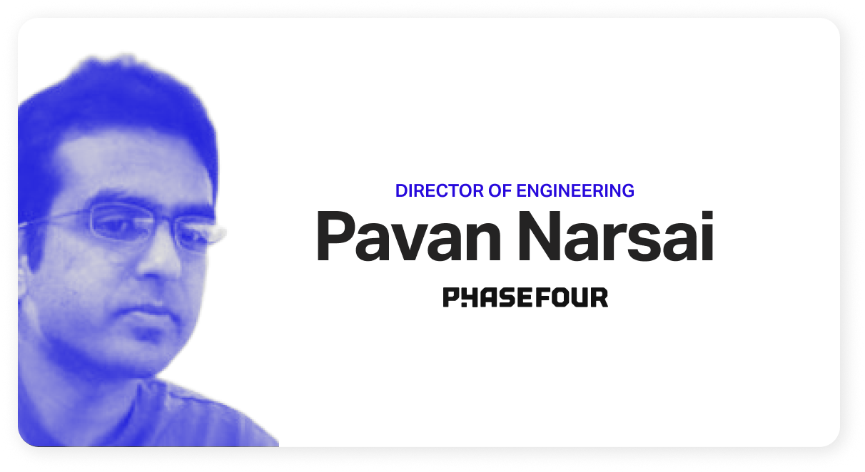 Pavan Narsai, Director of Engineering @ Phase Four