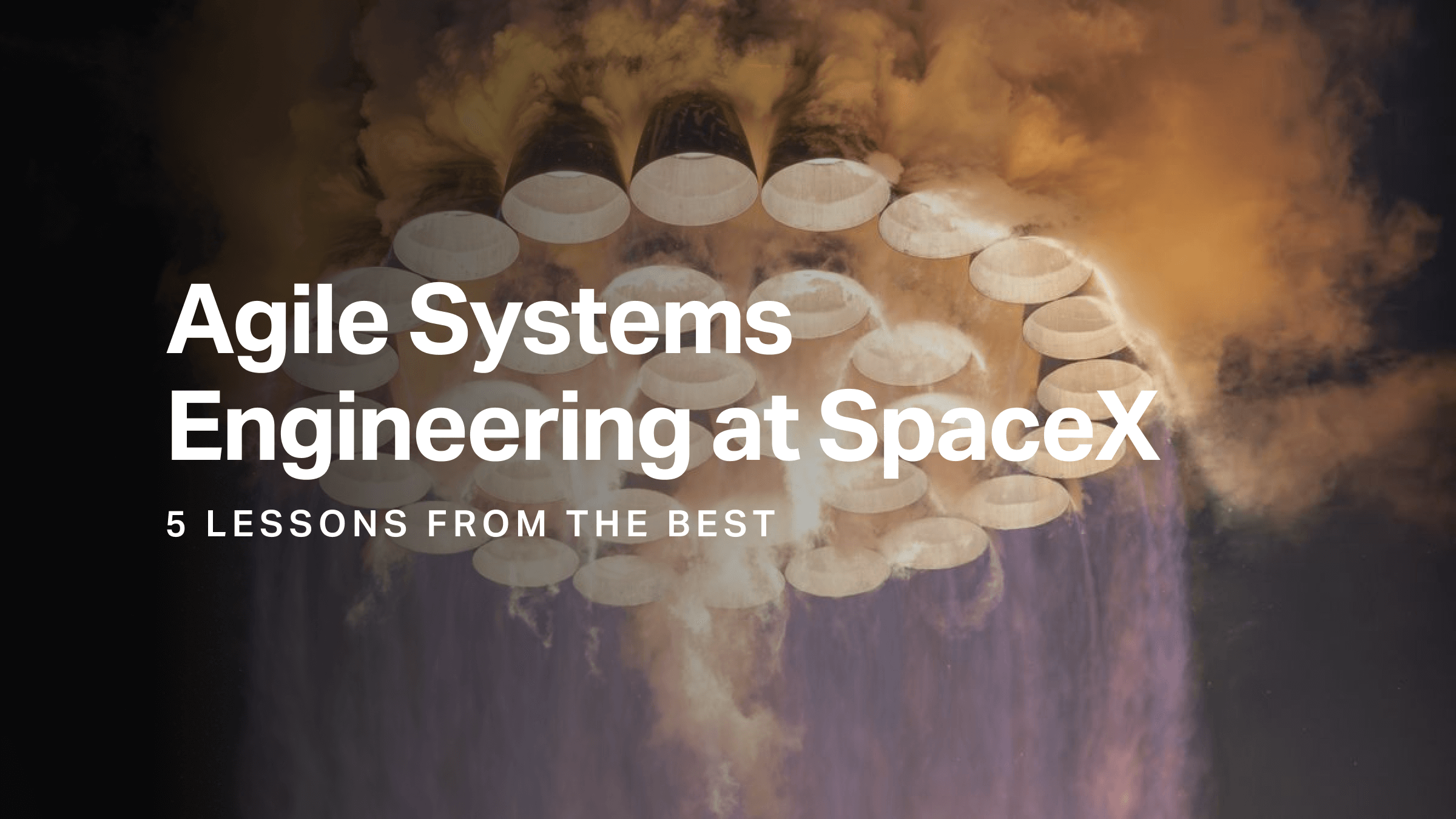 SpaceX's Agile Systems Engineering — Five Lessons from the Best