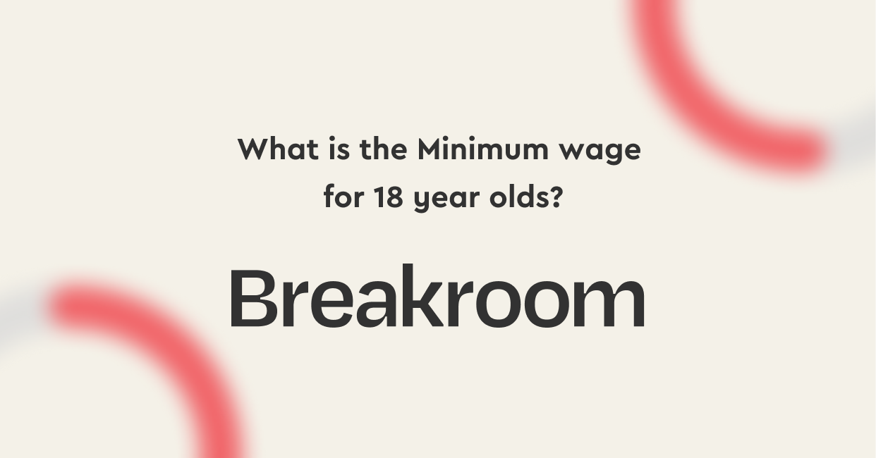 What is the UK Minimum wage for 18 year olds? Breakroom