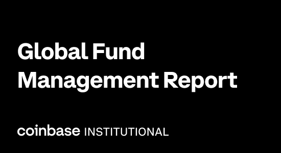 Coinbase Institutional - Global Fund Management Report