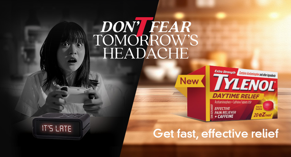 Young woman playing video games at late night, TYLENOL® Daytime Relief, and a slogan « Don’t Fear Tomorrow’s Headache »