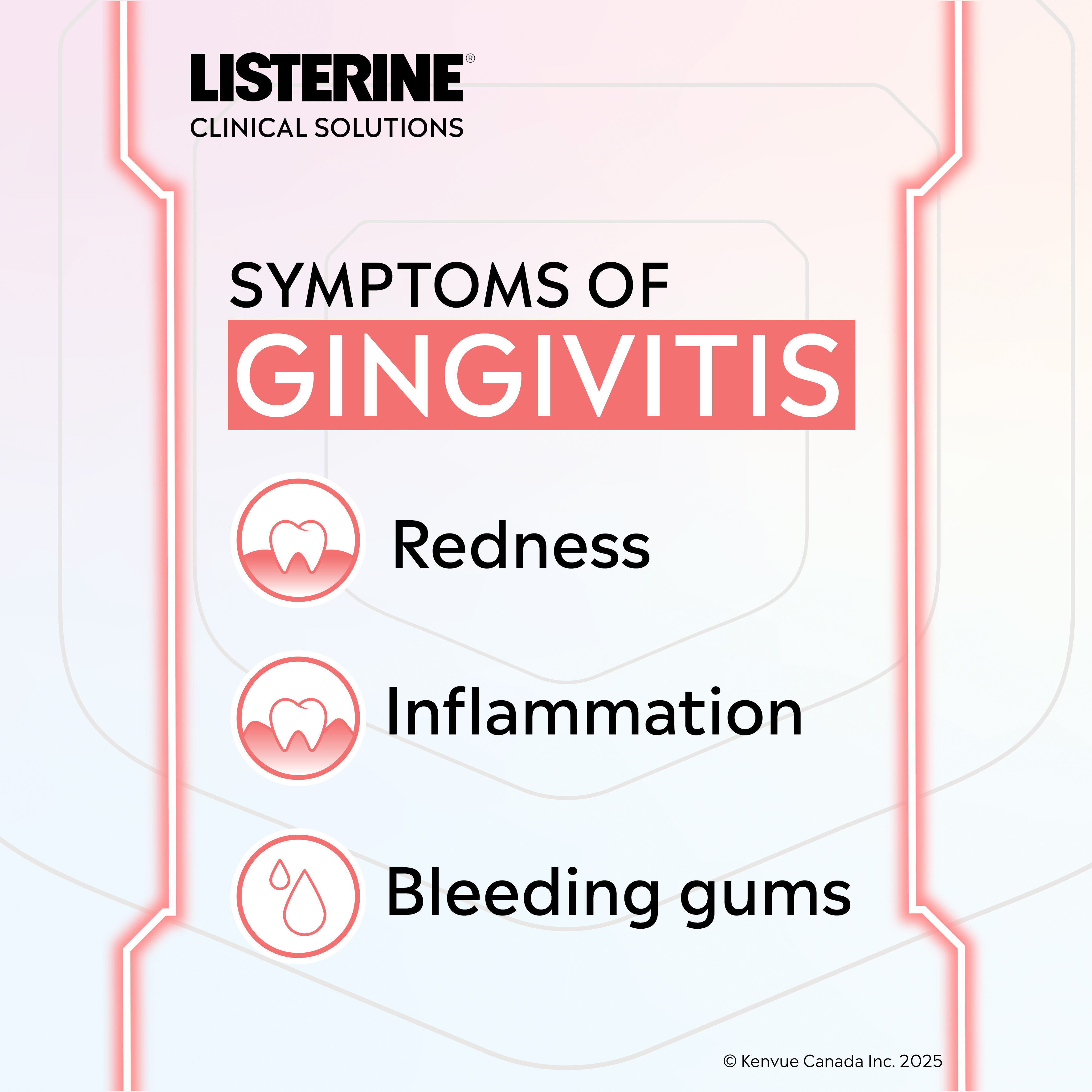 A list of gingivites' symptoms with Listerine Clinical Solutions logo