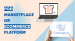 Ecommerce Platform vs Marketplace: Which is Best for Print on Demand?