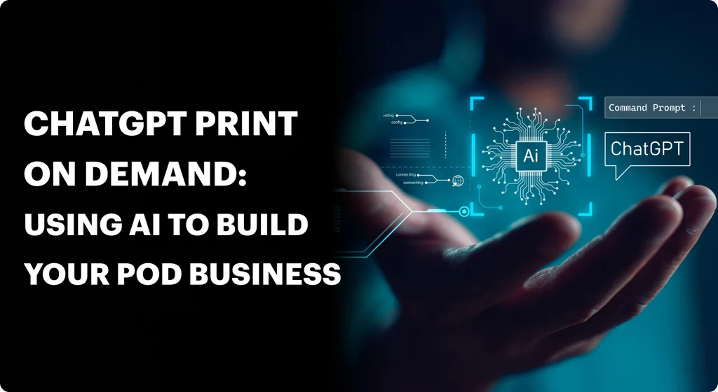 ChatGPT Print on Demand: Using AI to Build Your POD Business