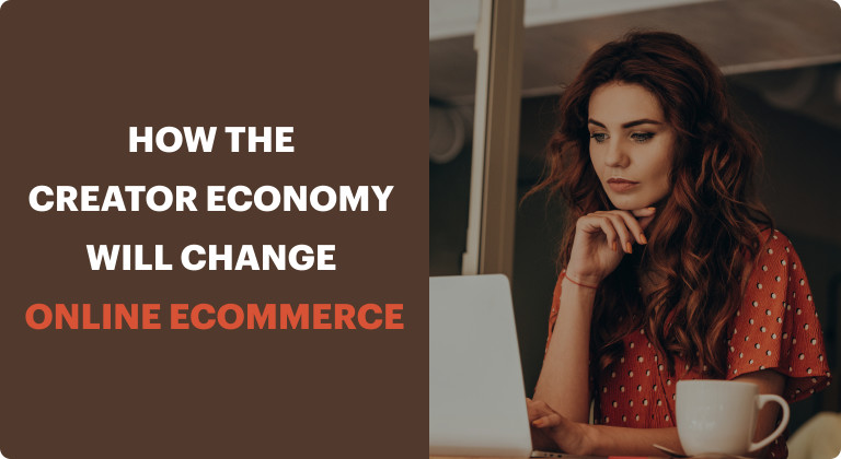 How the Creator Economy Will Change Online Ecommerce