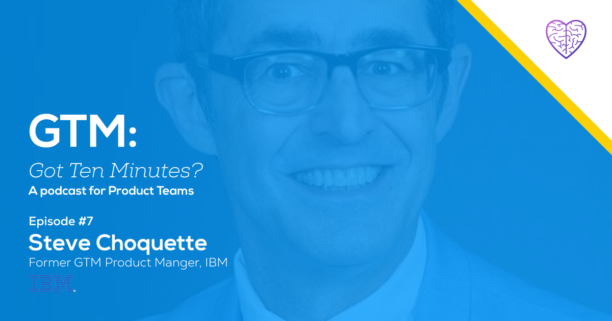 Episode #7: Steve Choquette, Former GTM Product Manager at IBM