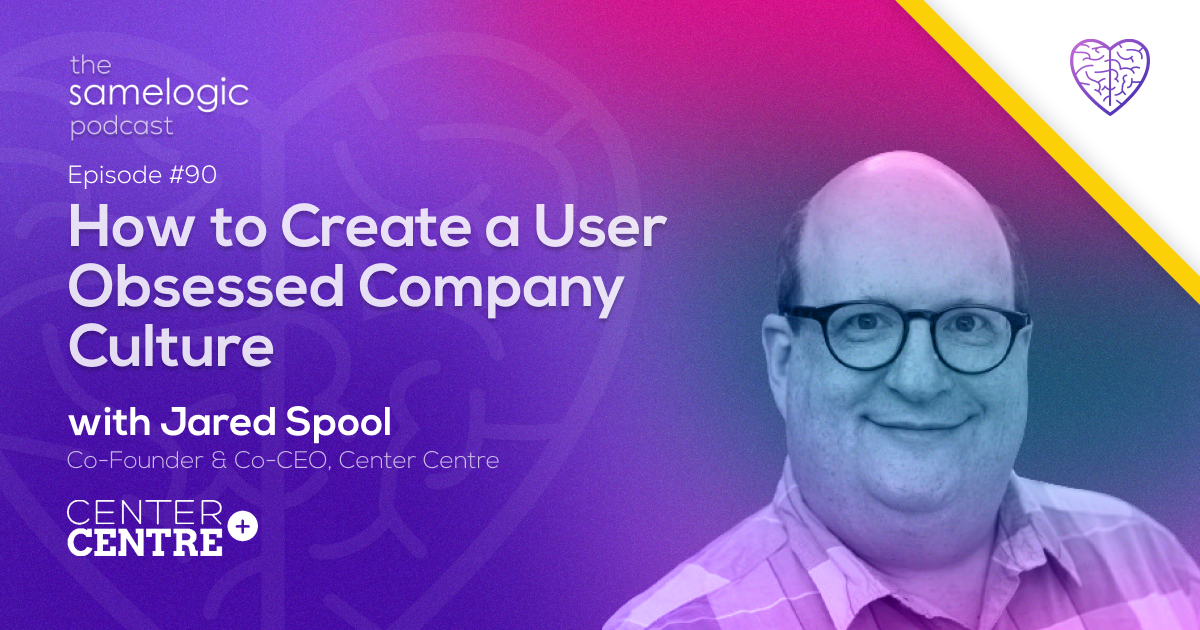 Episode #90: How to Create a User Obsessed Company Culture with Jared Spool