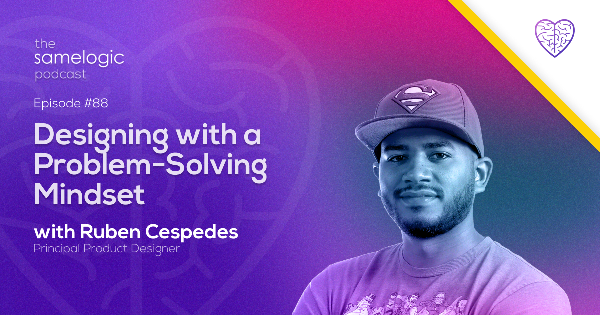 Episode #88: Designing with a Problem-Solving Mindset with Ruben Cespedes