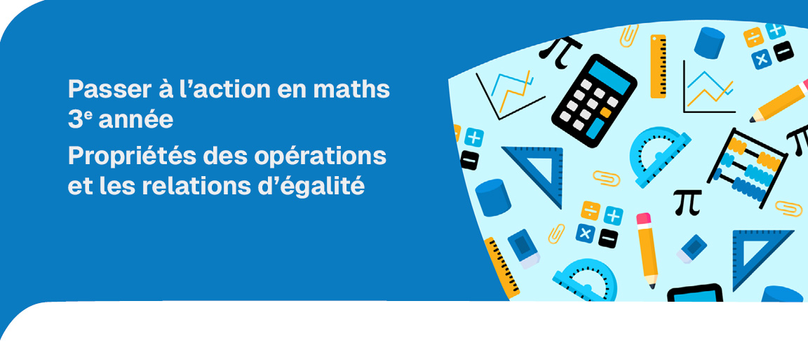 Passer à l’action en maths – 3ᵉ année : Propriétés des opérations et les relations d’égalité