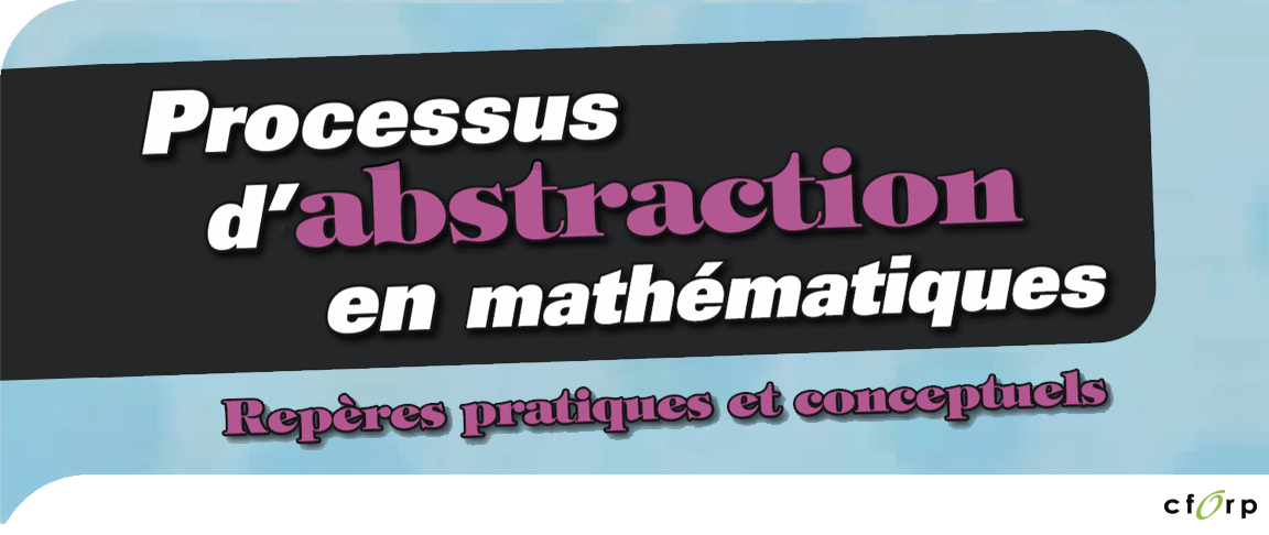 Processus d'abstraction en mathématiques - Repères pratiques et conceptuels