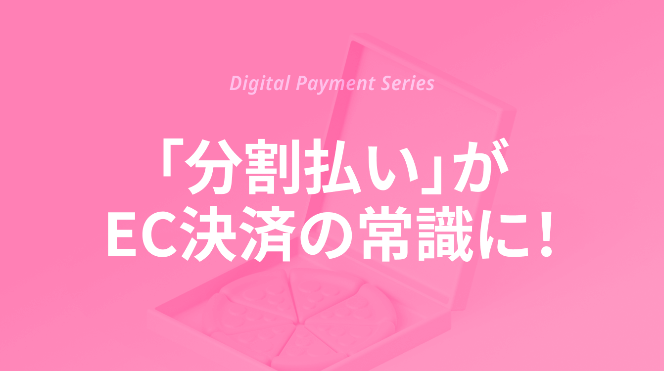 「分割払い」がEC決済の常識に！ デジタル時代の新しい支払いスタイル