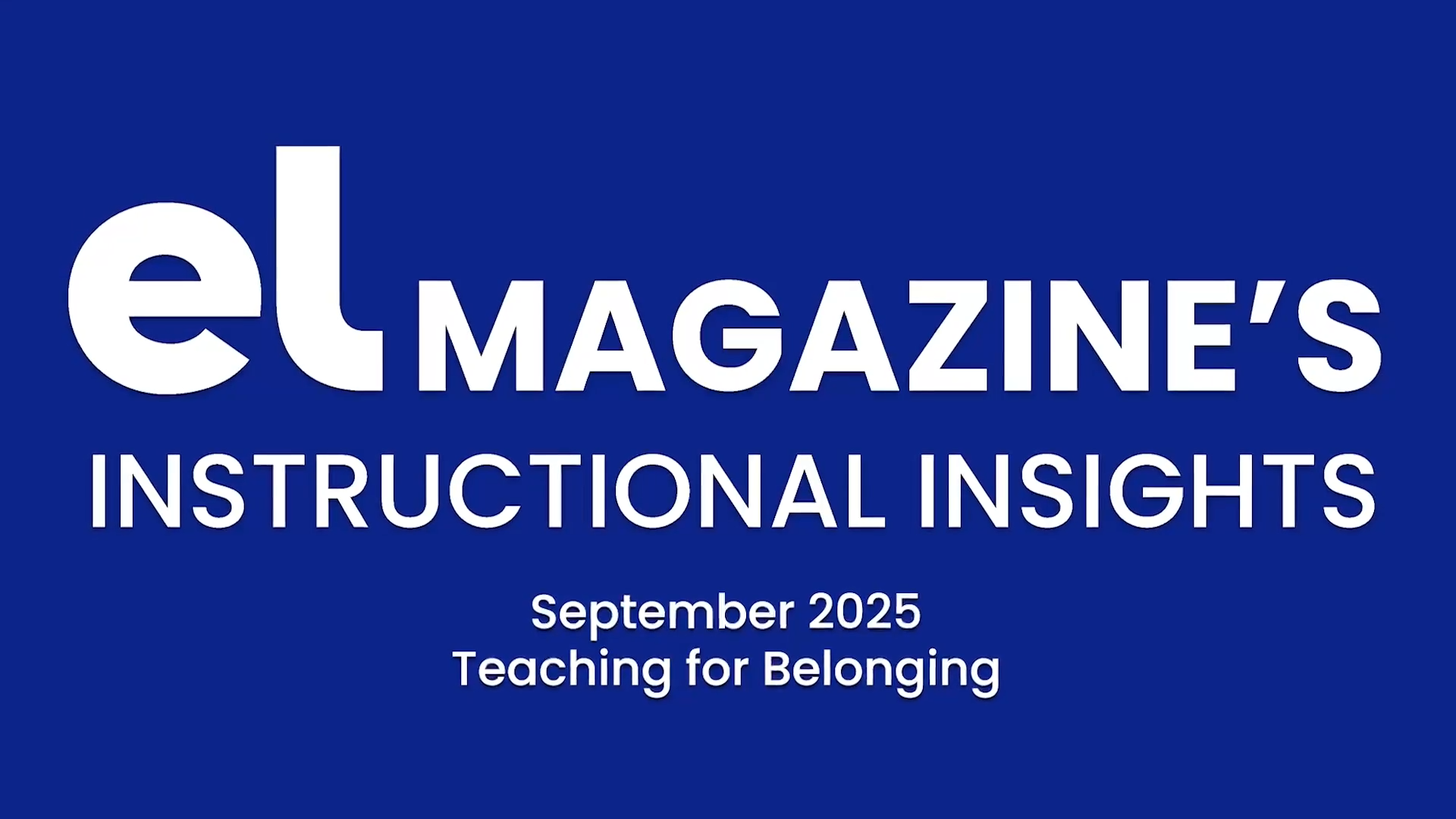 Screenshot of video featuring white text on a dark blue background that says "EL Magazine's Instructional Insights: September 2025 Teaching for Belonging"