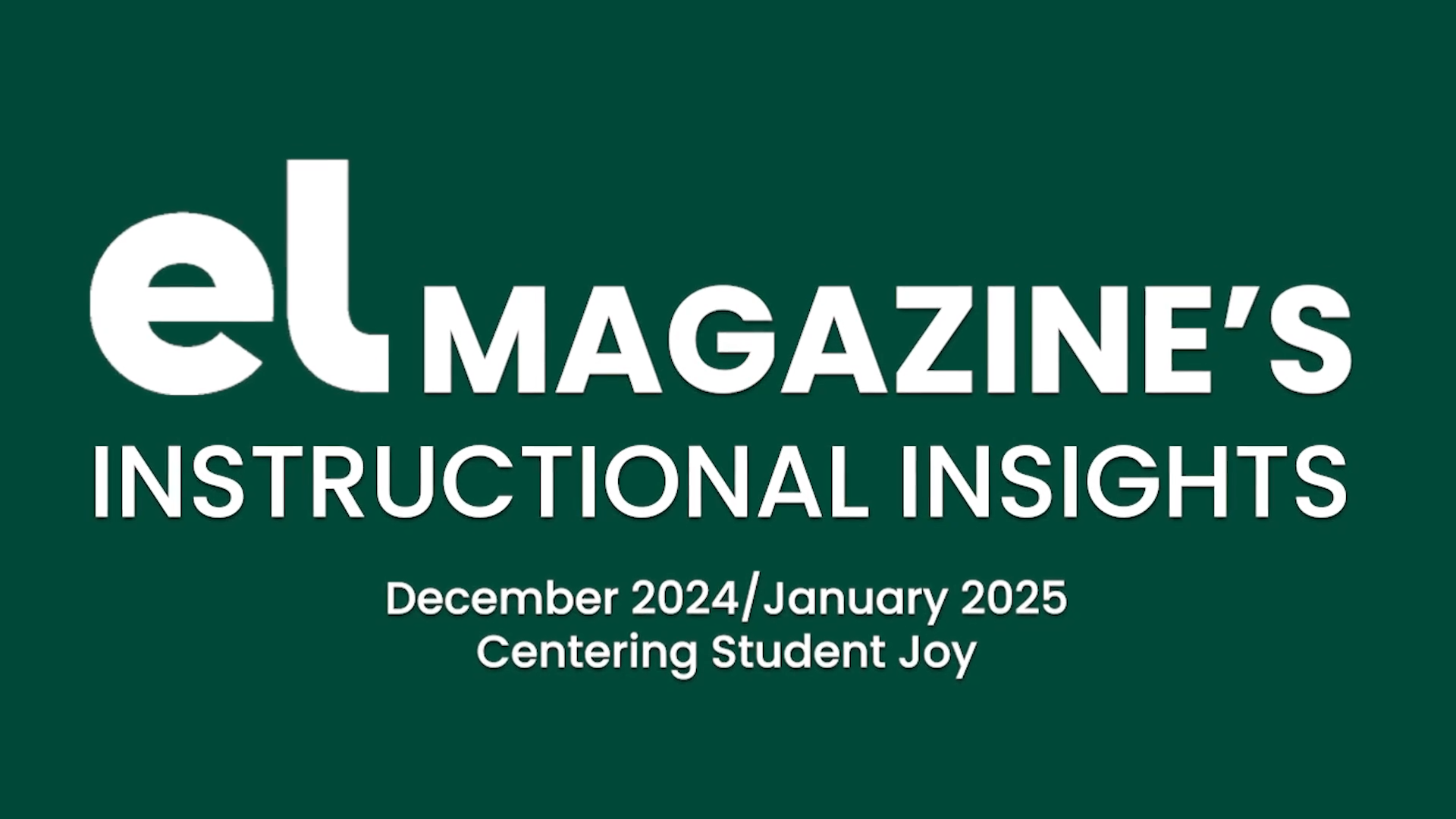 White text on a dark green background that says "EL Magazine's Instructional Insights, December 2024, Centering Student Joy"