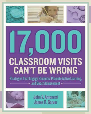 17,000 Classroom Visits Can't Be Wrong: Strategies That Engage Students, Promote Active Learning, and Boost Achievement