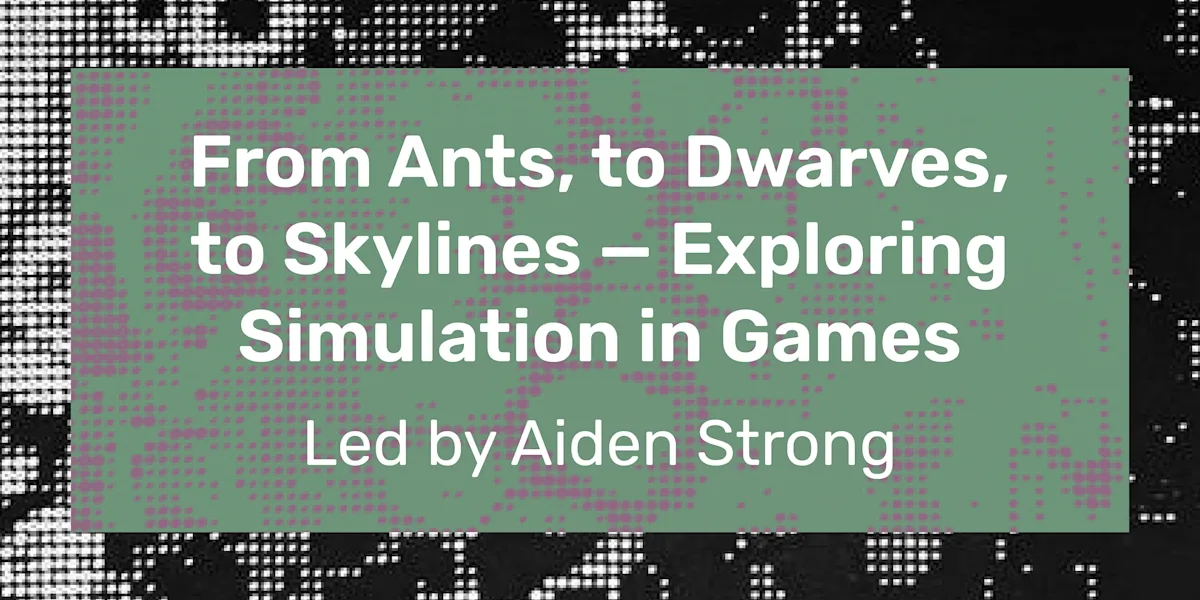 From Ants, to Dwarves, to Skylines — Exploring Simulation in Games