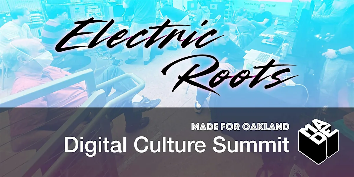 MADE for Oakland Electric Roots: Digital Culture Summit