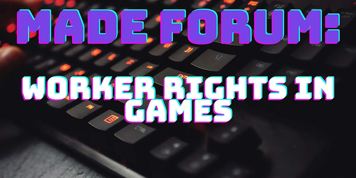 MADE Forum: Worker Rights in Games