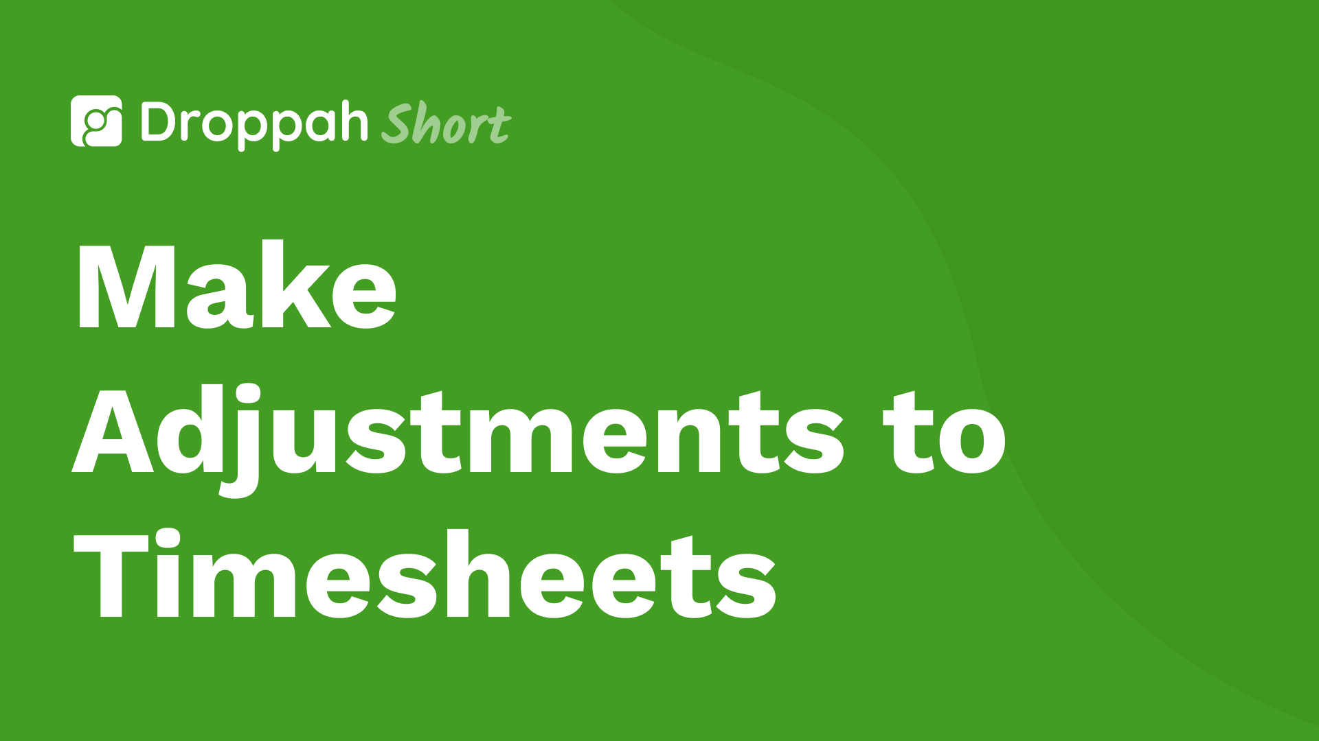 Make Adjustments to Timesheets | Droppah Video Guide Make Adjustments to Timesheets | Droppah Video Guide