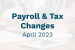 2023 April Payroll Changes  | Blog