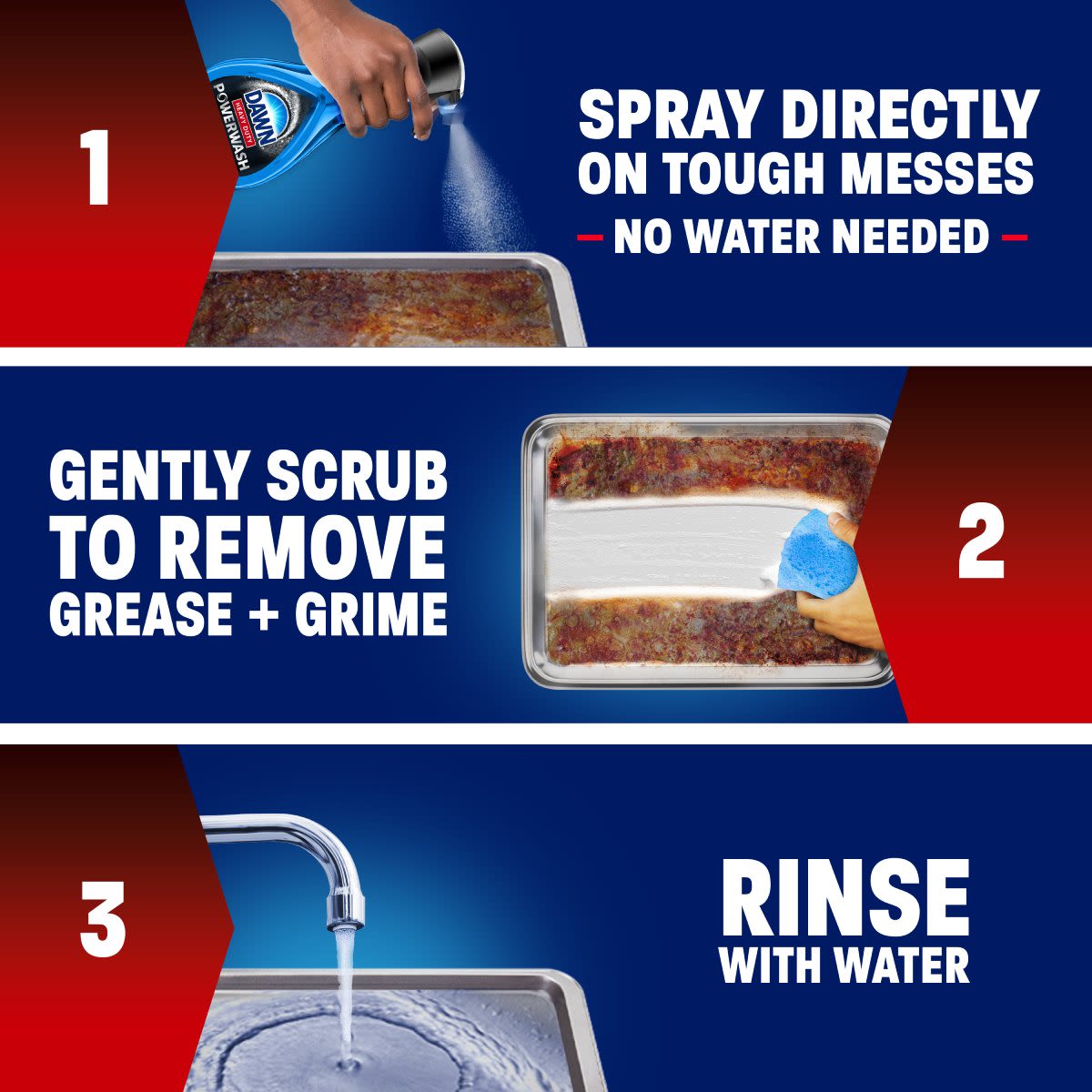 Spray directly on tough messes, no water needed; gently scrub to remove grease + grime; rinse with water