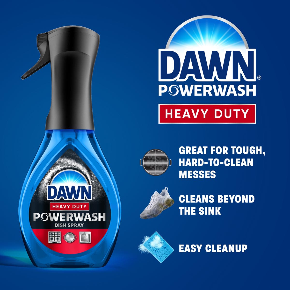 Dawn Powerwash Heavy Duty. Great for tough, hard-to-clean messes. Cleans beyond the sink. Easy cleanup.