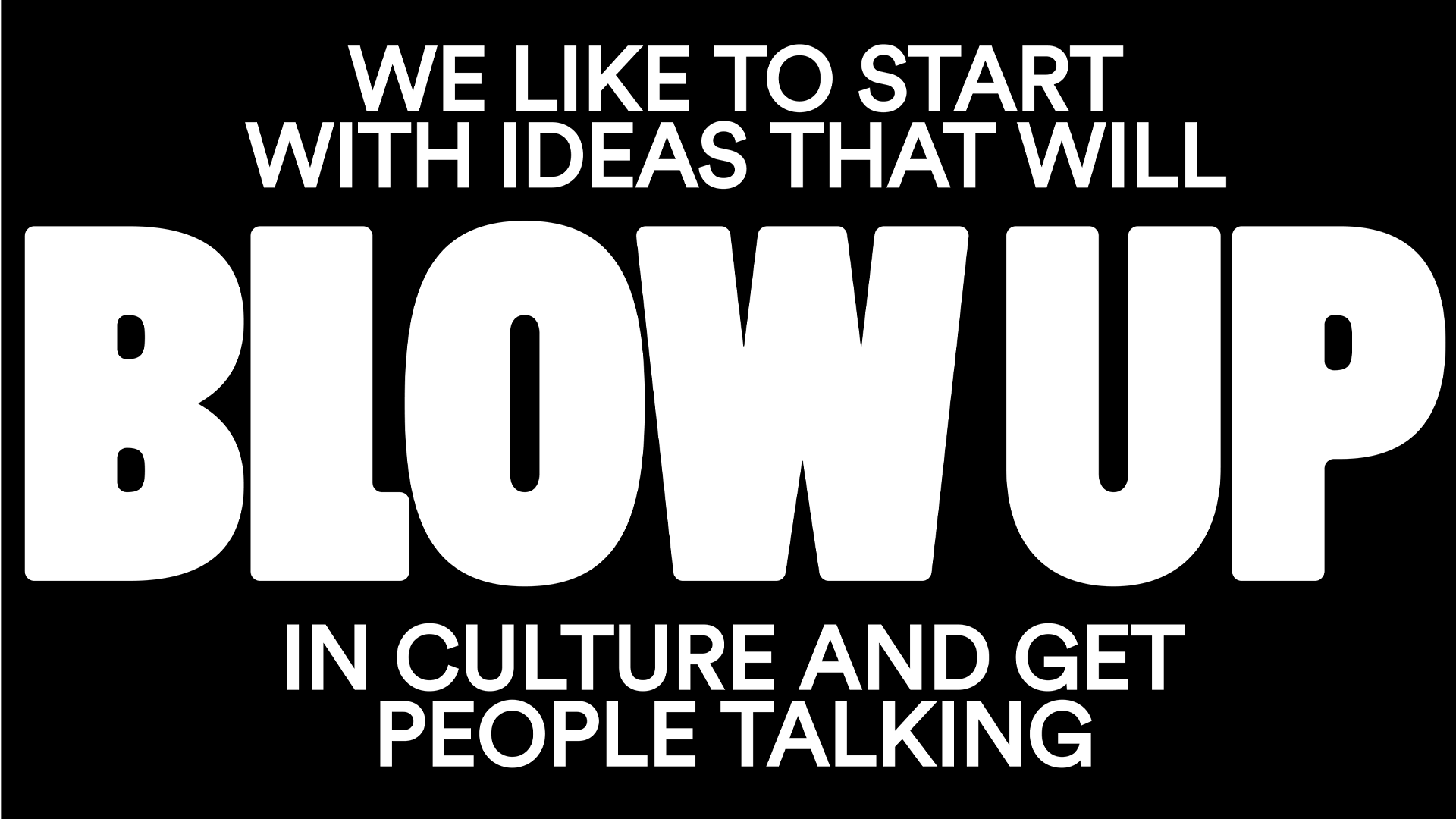 Start with ideas that blow up