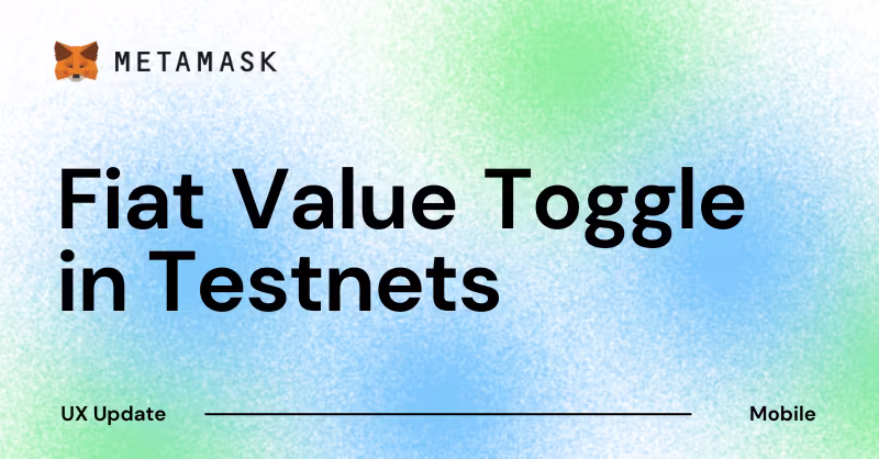 MetaMask UX Update: Fiat Value Toggle in Testnets for Mobile Users