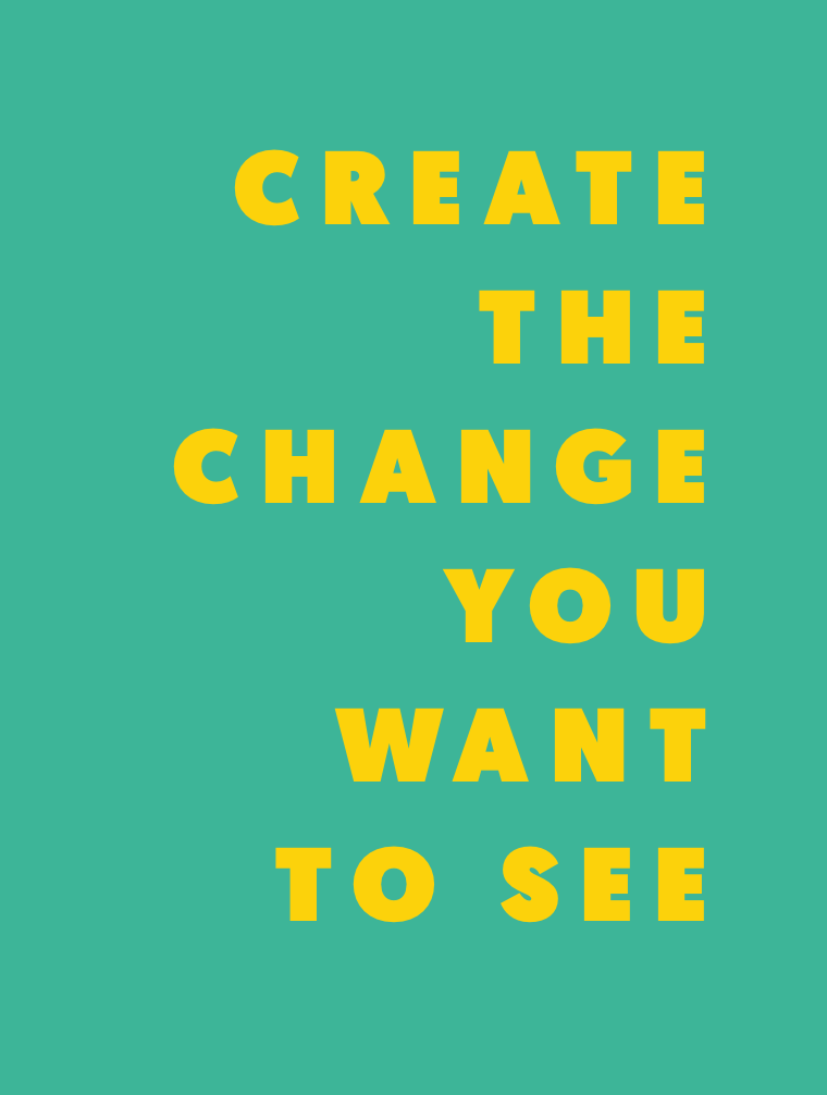 Create the change you want to see