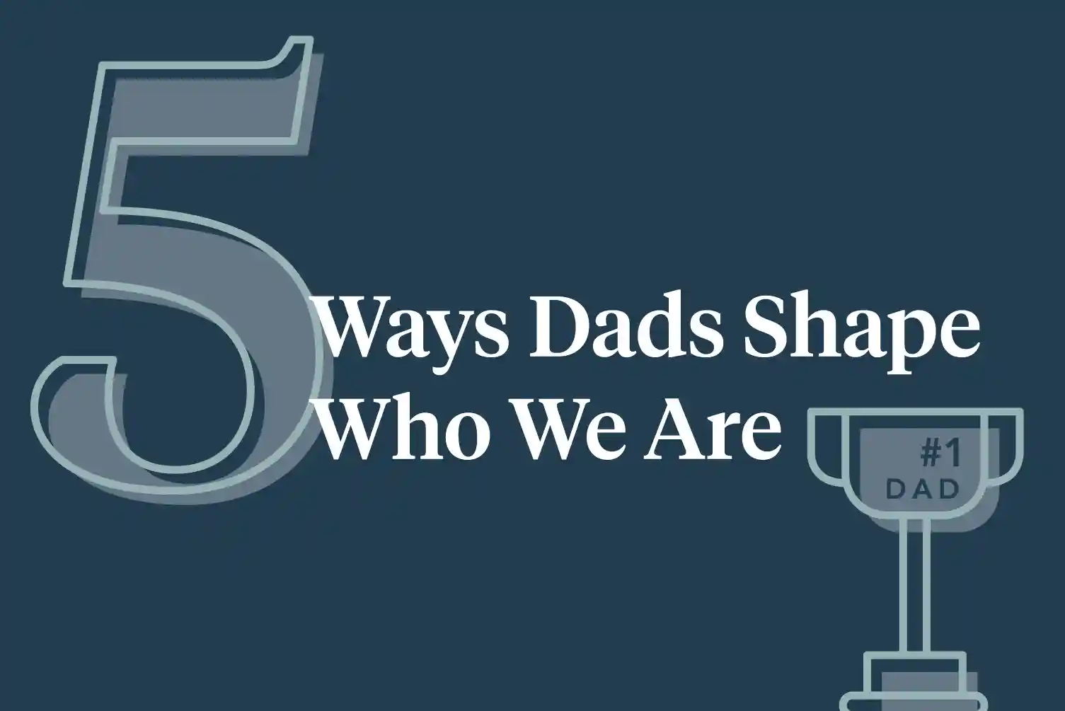 5 Ways Dads Shape Who We Are