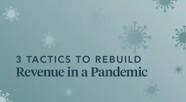 3 Tactics to Rebuild Revenue in a Pandemic