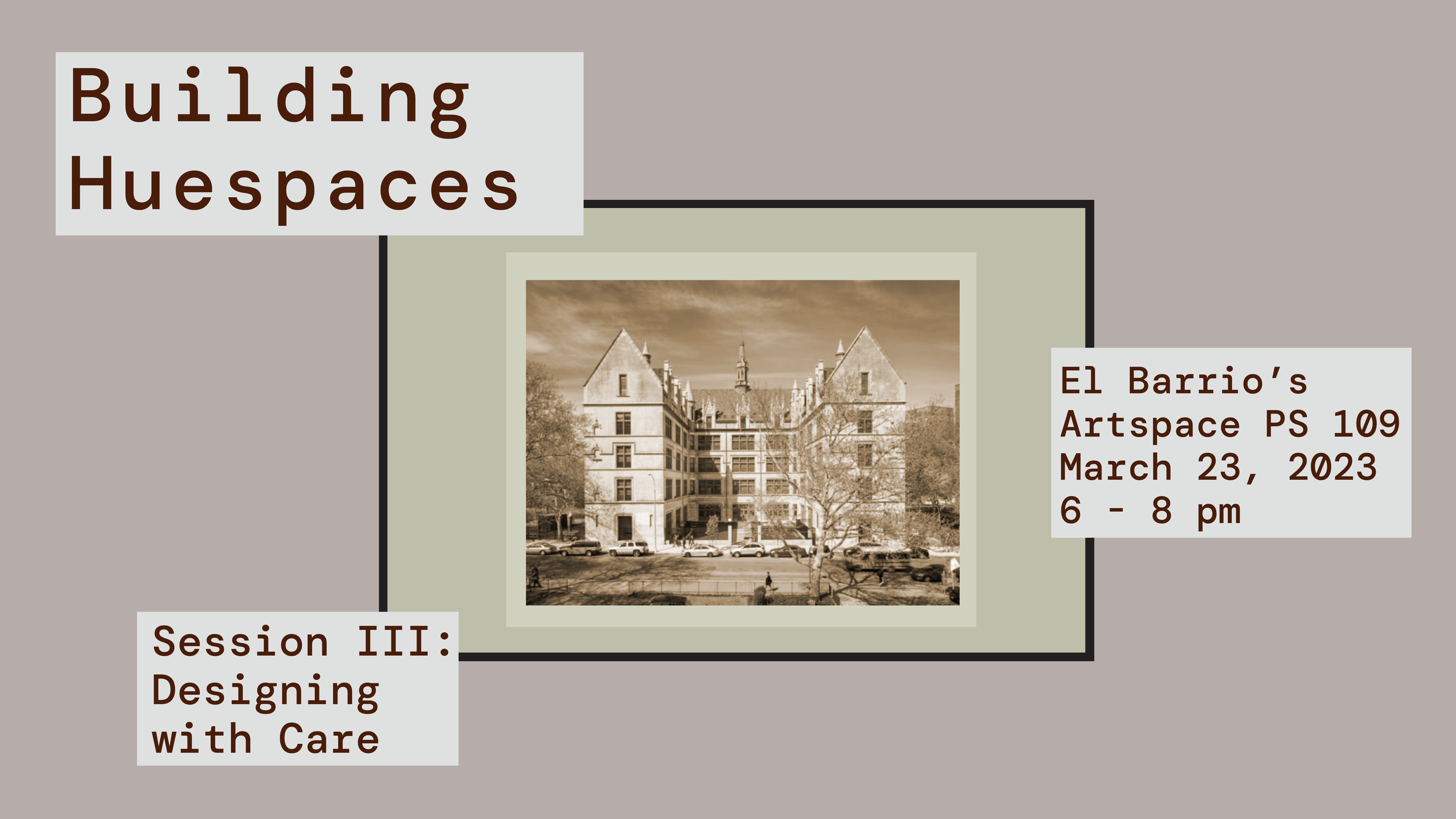 Building HueSpaces Session 3: Designing with Care will be held at the El Barrio's Artspace PS 109 on March 23th, 2023 at 6:00pm.