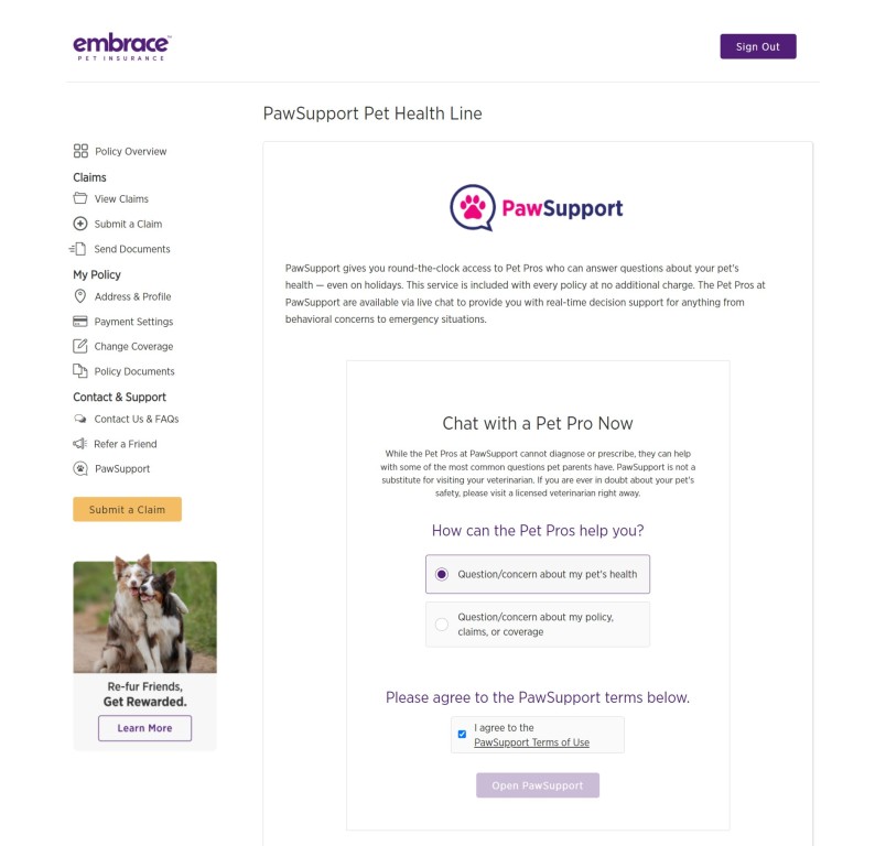 PawSupport Pet Health Line is where you can ask for questions or concerns about your pet's health. The PawSupport is included in every Embrace policy at no additional charge and you can access at MyEmbrace.