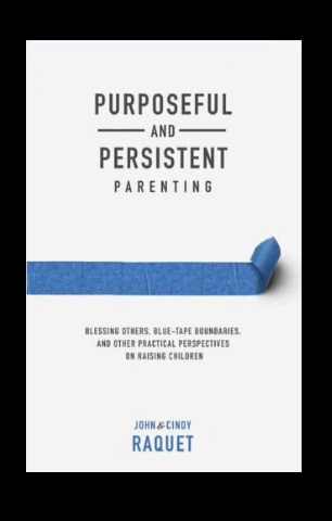 Purposeful and Persistent Parenting by Cindy and John Raquet Purposeful and Persistent Parenting by Cindy and John Raquet