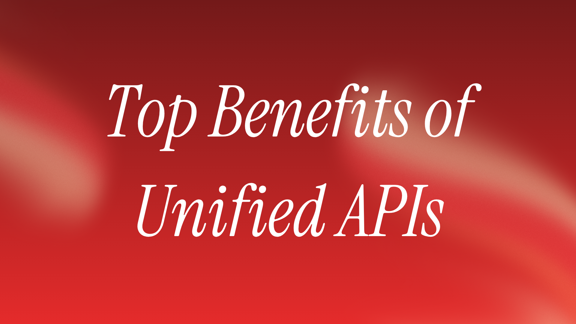 Top Benefits of Unified APIs