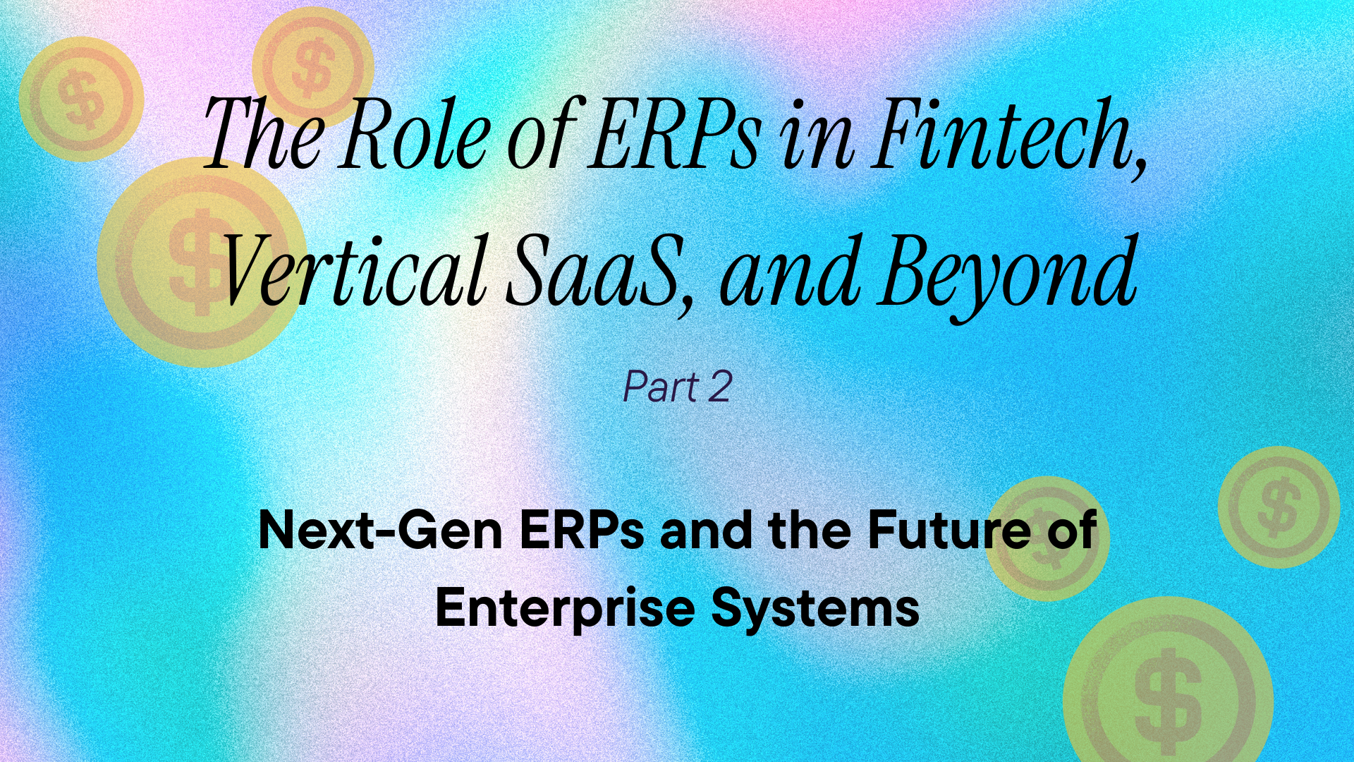 The Role of ERPs in Fintech, Vertical SaaS, and Beyond: Next-Gen ERPs and the Future of Enterprise Systems