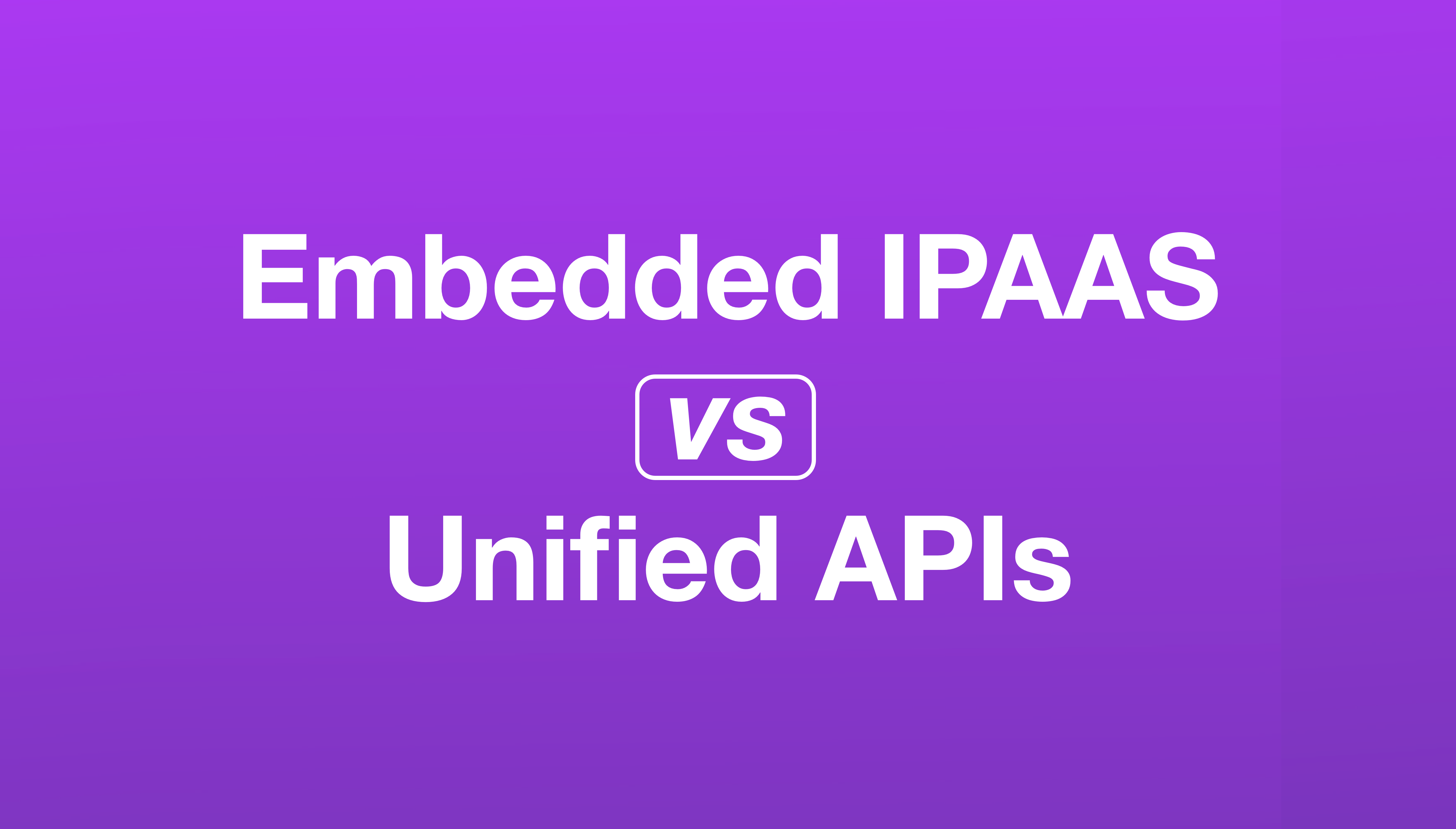 Decoding the Differences between Embedded iPaaS and Unified APIs