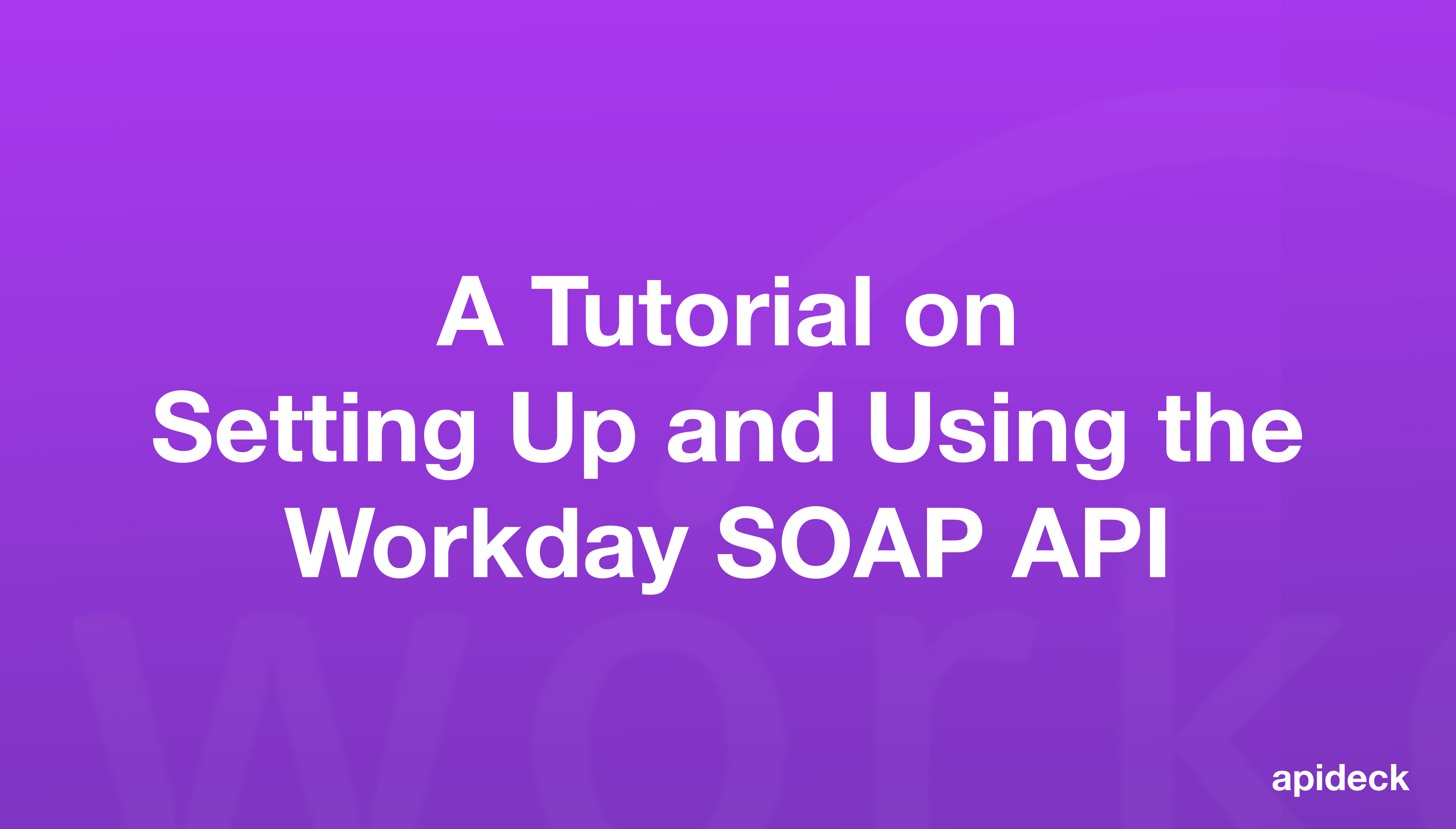 A Tutorial on Setting Up and Using the Workday SOAP API