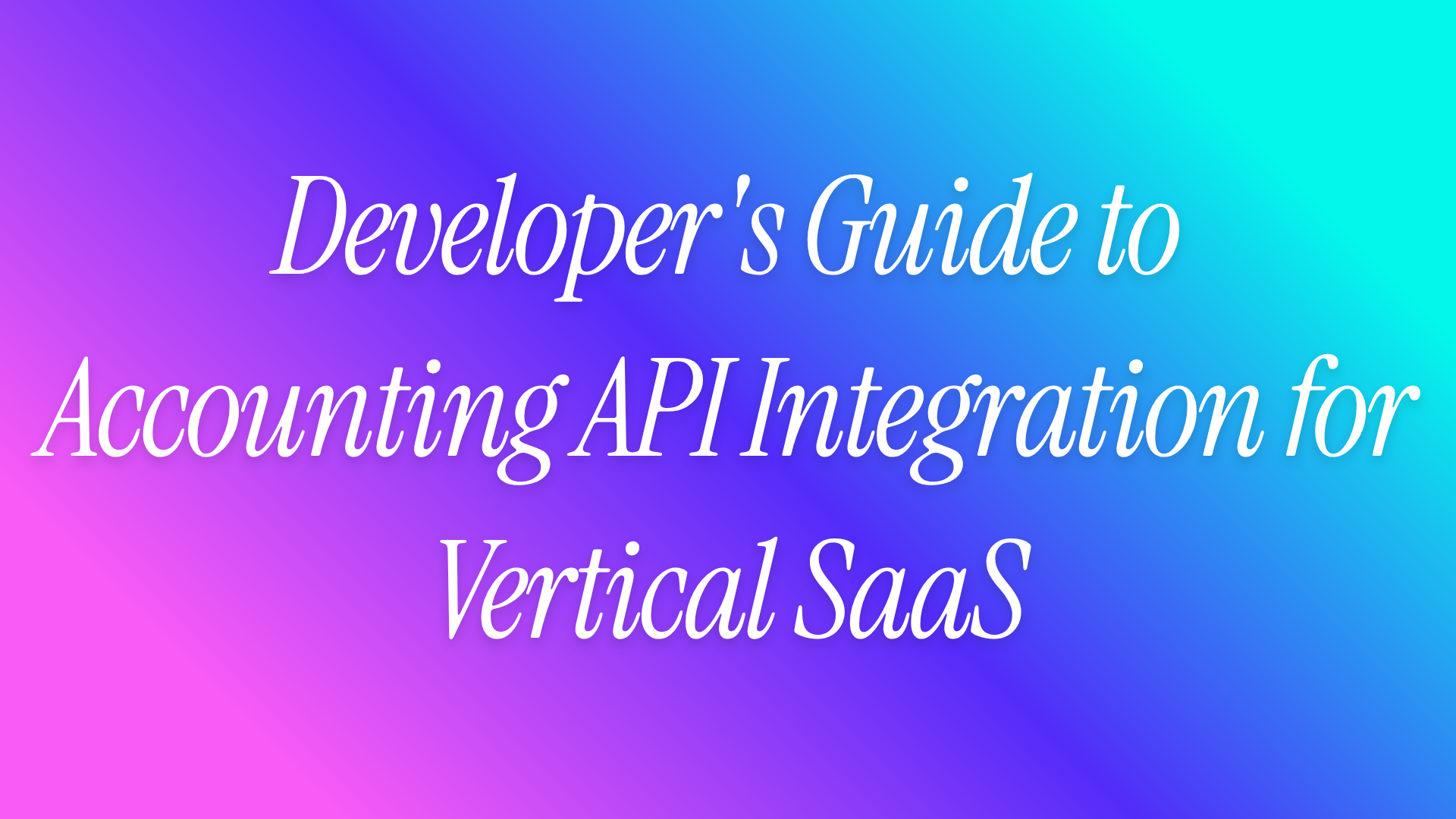 Developer's Guide to Accounting API Integration for Vertical SaaS