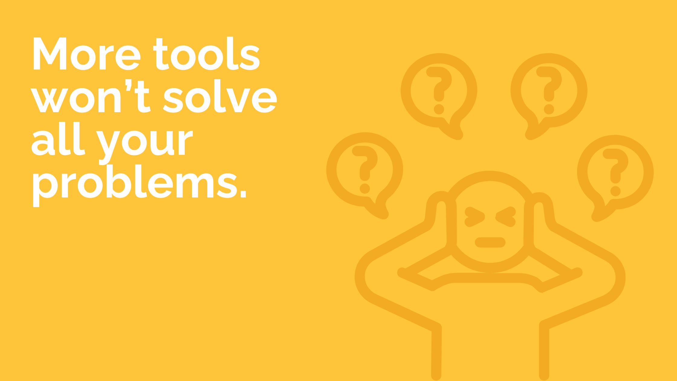 You want more tools? It won’t Solve the Real Problem.