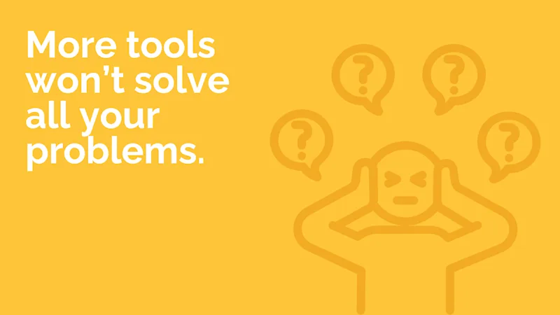 You want more tools? It won’t Solve the Real Problem.
