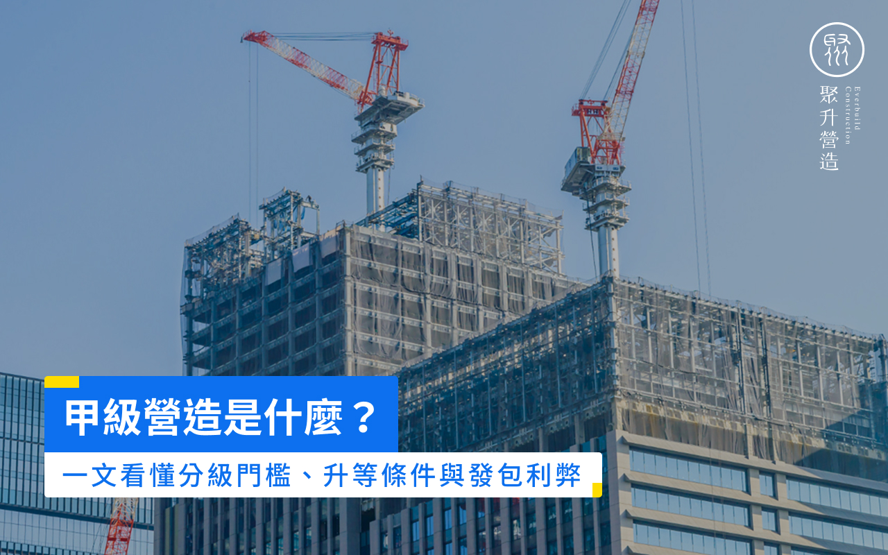 甲級營造是什麼？一文看懂分級門檻、升等條件與發包利弊