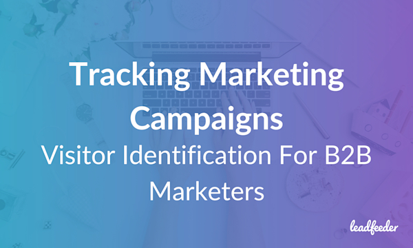 Tracking Marketing Campaigns: How Visitor Identification Gives B2B Marketers More Complete Data