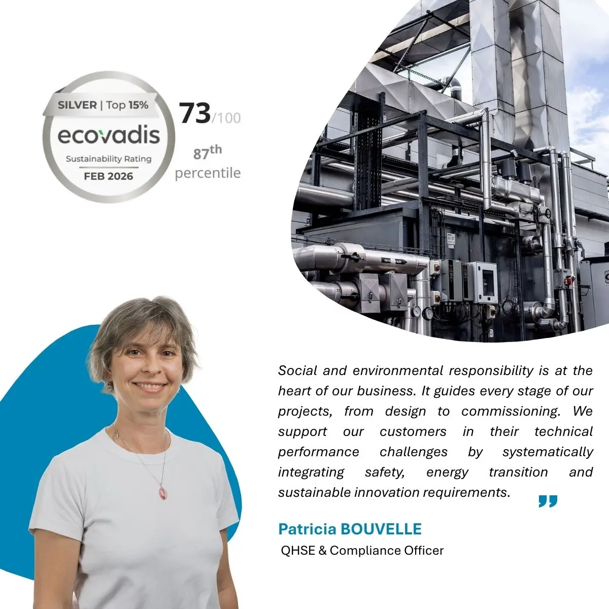 Patricia BOUVELLE, QHSE Director, explains that social and environmental responsibility lies at the heart of our business. It guides every stage of our projects, from design through to commissioning. We support our clients in tackling their technical challenges by systematically incorporating requirements relating to safety, the energy transition and sustainable innovation.