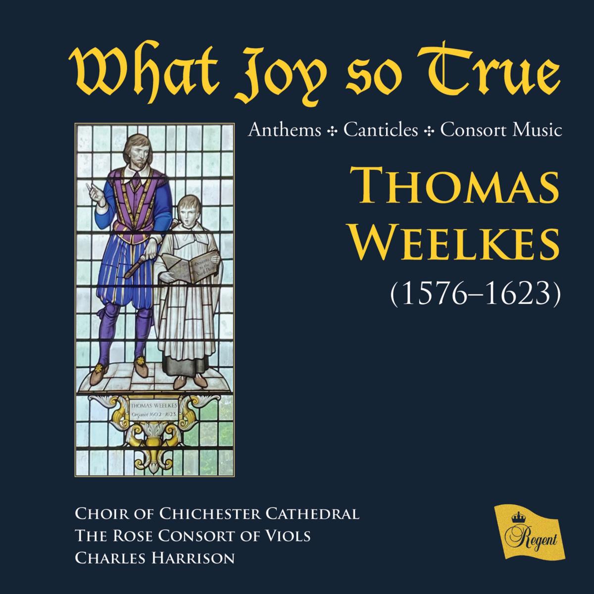 What Joy So True - anthems and motets by Thomas Weelkes - Rose Consort of Viols, choir of Chichester Cathedral