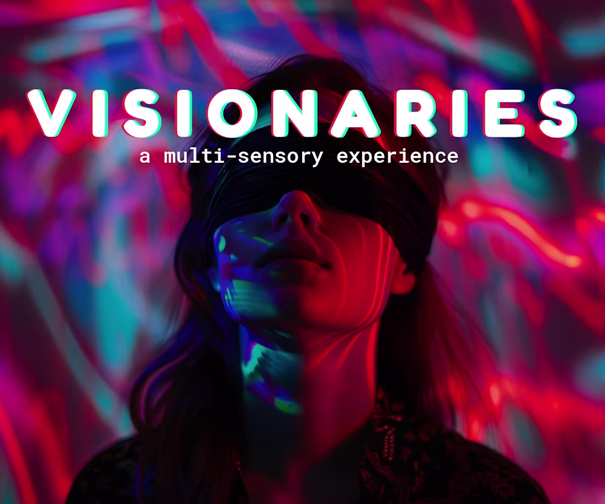 Visionaries: a multi-sensory experience Visionaries: a multi-sensory experience