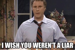 Meme of Will Ferrel from SNL with the caption, "I wish you weren't a liar."
